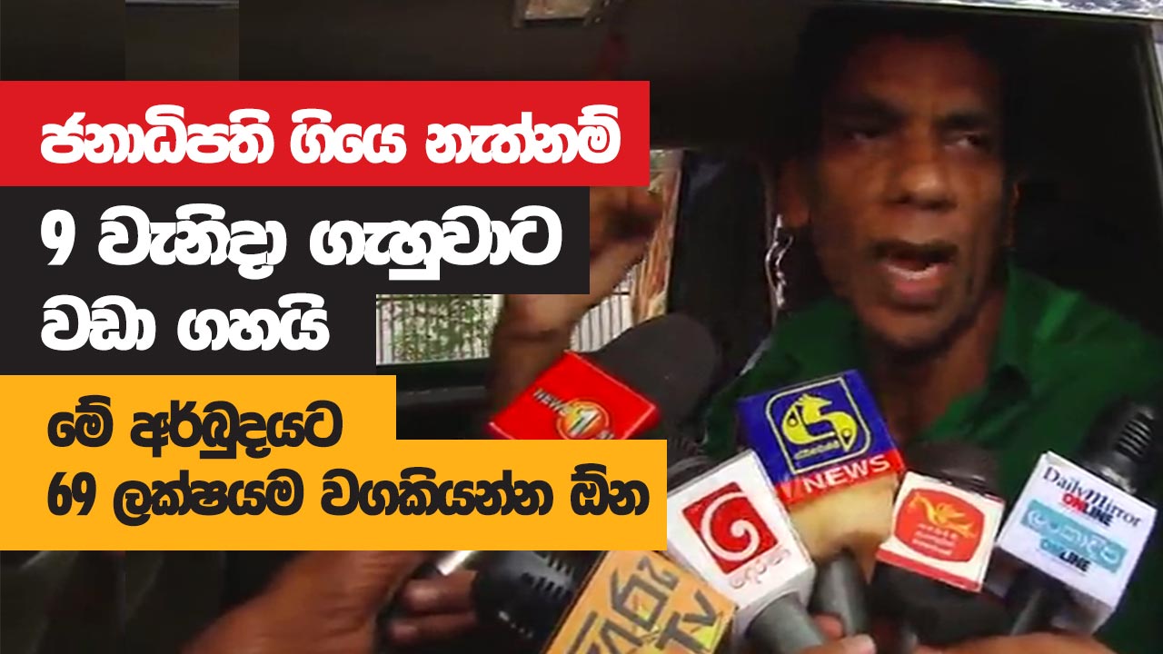 ජනාධිපති ගියෙ නැත්නම් 9වැනිදා ගැහුවාට වඩා ගහයි