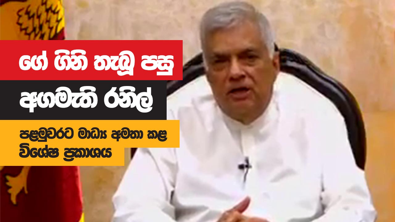 ගේ ගිනි තැබූ පසු අගමැති රනිල් පළමුවරට මාධ්‍ය අමතා කළ විශේෂ ප්‍රකාශය